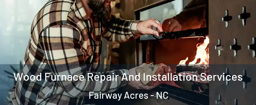 Wood Furnace Repair And Installation Services Fairway Acres - NC