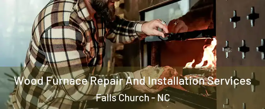 Wood Furnace Repair And Installation Services Falls Church - NC