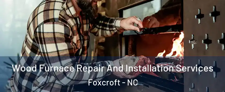 Wood Furnace Repair And Installation Services Foxcroft - NC