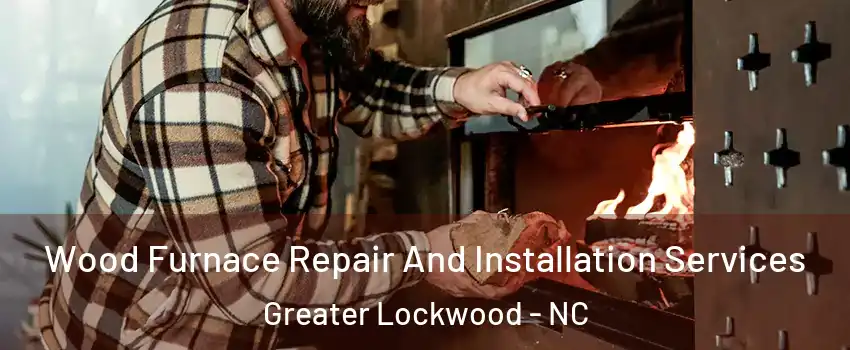 Wood Furnace Repair And Installation Services Greater Lockwood - NC