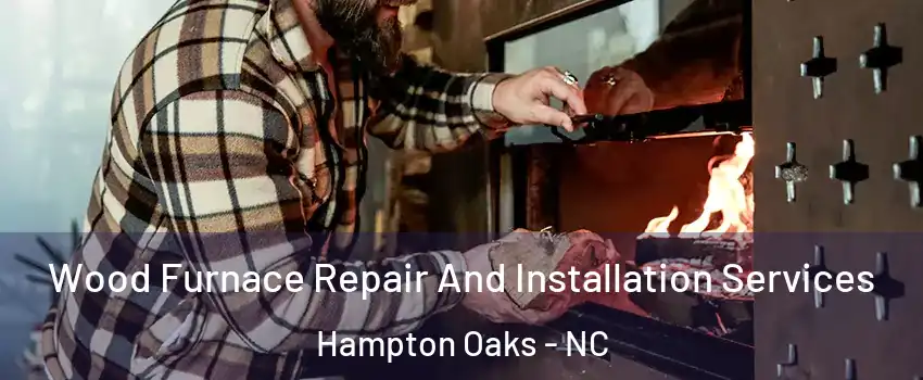 Wood Furnace Repair And Installation Services Hampton Oaks - NC