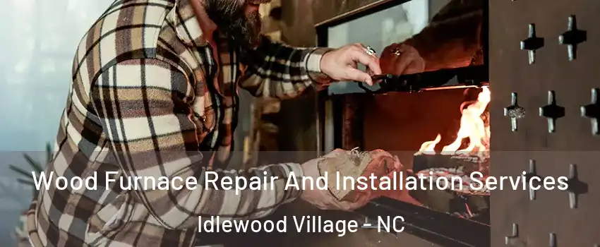 Wood Furnace Repair And Installation Services Idlewood Village - NC