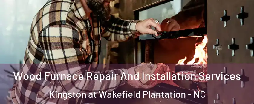 Wood Furnace Repair And Installation Services Kingston at Wakefield Plantation - NC