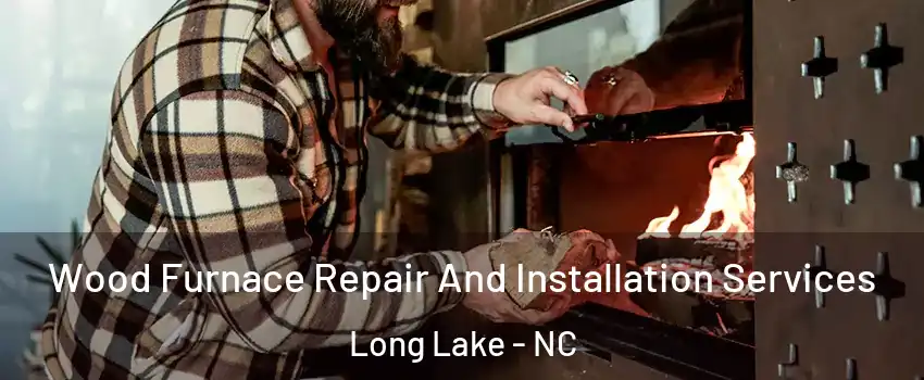 Wood Furnace Repair And Installation Services Long Lake - NC