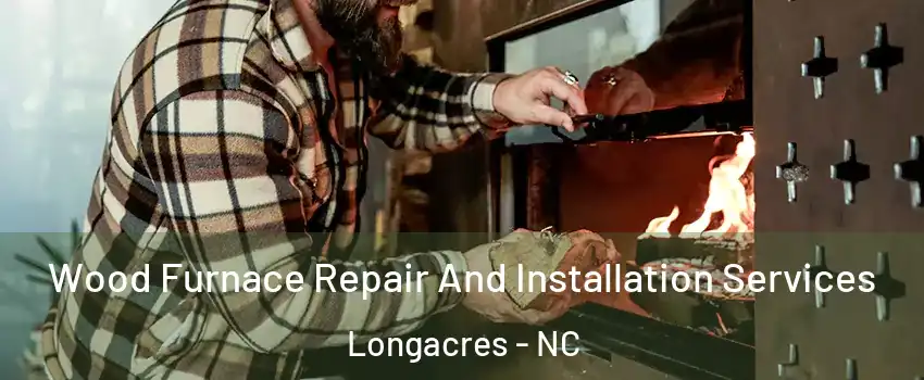 Wood Furnace Repair And Installation Services Longacres - NC