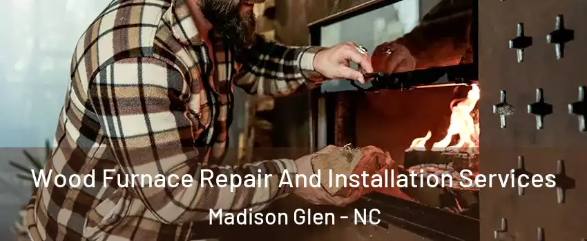 Wood Furnace Repair And Installation Services Madison Glen - NC