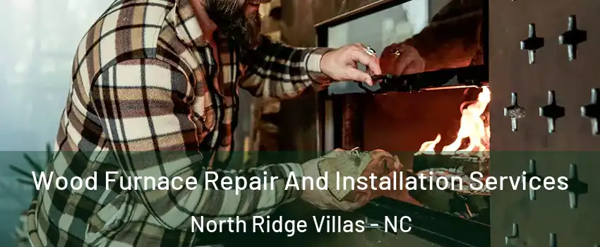 Wood Furnace Repair And Installation Services North Ridge Villas - NC