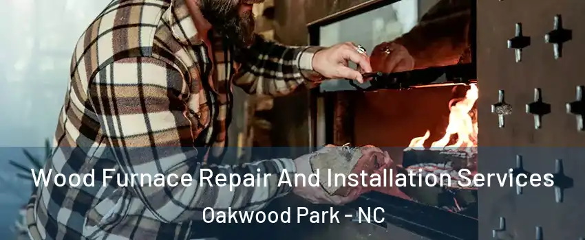 Wood Furnace Repair And Installation Services Oakwood Park - NC