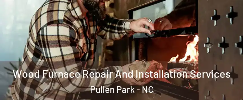 Wood Furnace Repair And Installation Services Pullen Park - NC