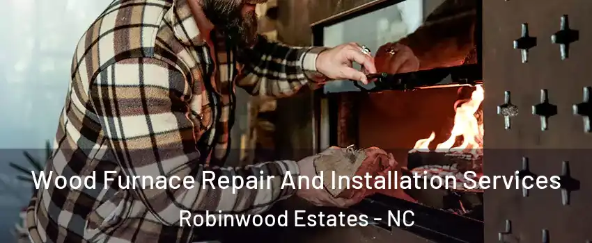 Wood Furnace Repair And Installation Services Robinwood Estates - NC
