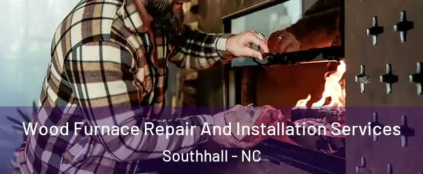 Wood Furnace Repair And Installation Services Southhall - NC