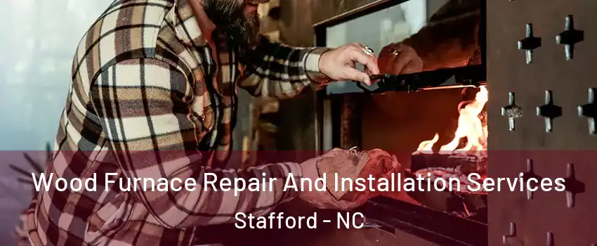 Wood Furnace Repair And Installation Services Stafford - NC