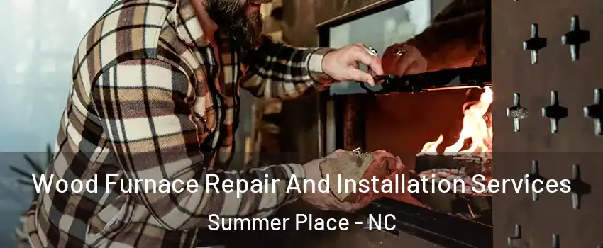 Wood Furnace Repair And Installation Services Summer Place - NC