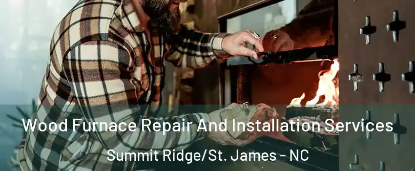 Wood Furnace Repair And Installation Services Summit Ridge/St. James - NC