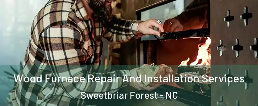 Wood Furnace Repair And Installation Services Sweetbriar Forest - NC