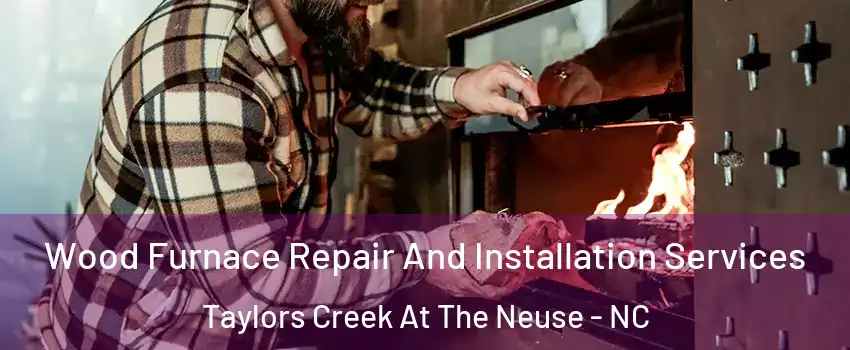 Wood Furnace Repair And Installation Services Taylors Creek At The Neuse - NC