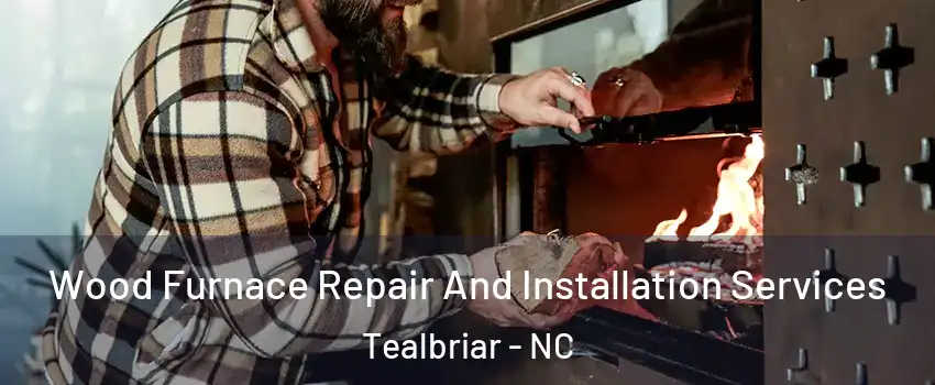 Wood Furnace Repair And Installation Services Tealbriar - NC