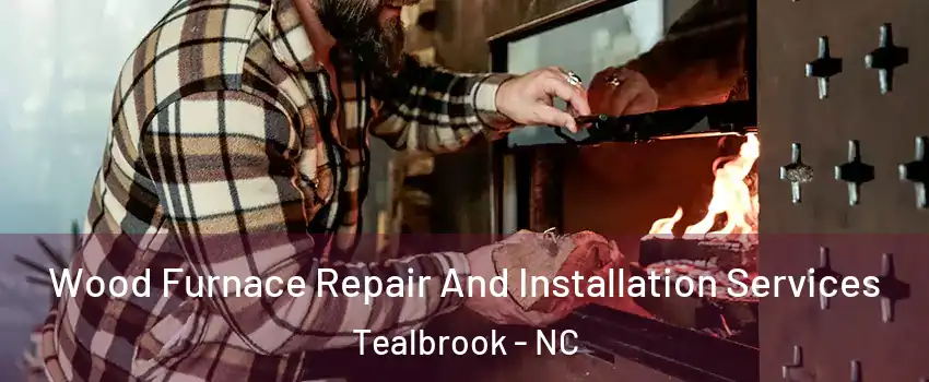 Wood Furnace Repair And Installation Services Tealbrook - NC
