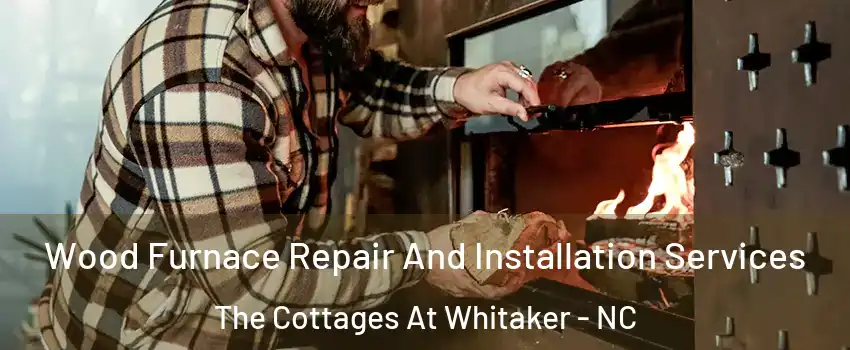 Wood Furnace Repair And Installation Services The Cottages At Whitaker - NC