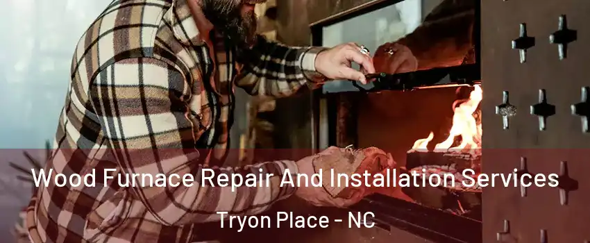 Wood Furnace Repair And Installation Services Tryon Place - NC