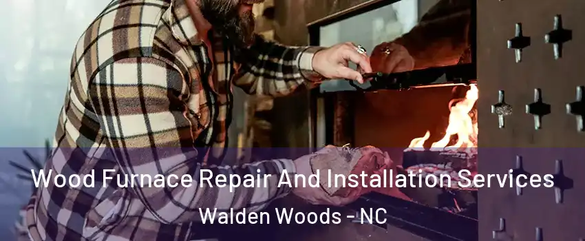 Wood Furnace Repair And Installation Services Walden Woods - NC