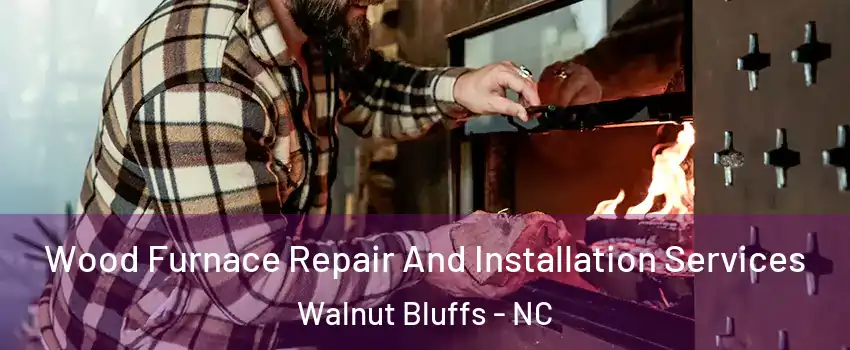 Wood Furnace Repair And Installation Services Walnut Bluffs - NC