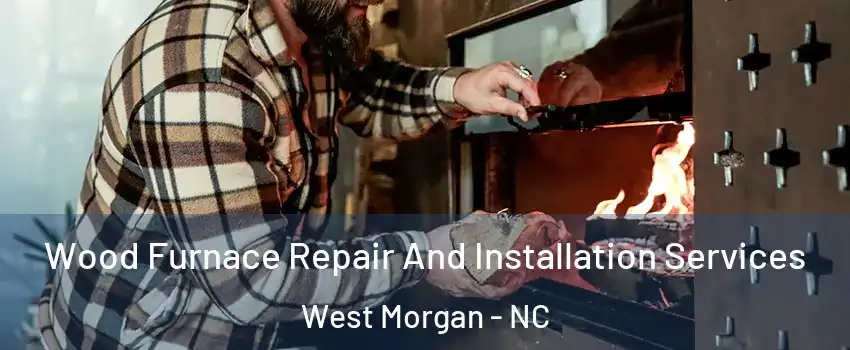 Wood Furnace Repair And Installation Services West Morgan - NC