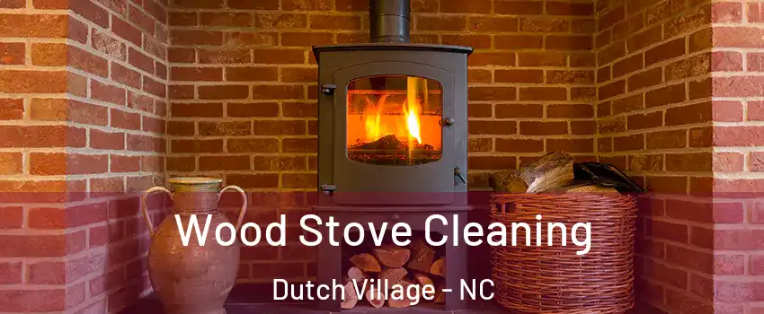 Wood Stove Cleaning Dutch Village - NC