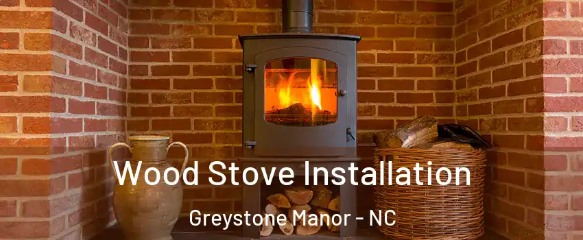 Wood Stove Installation Greystone Manor - NC