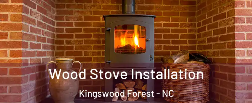 Wood Stove Installation Kingswood Forest - NC