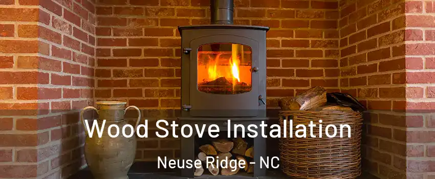 Wood Stove Installation Neuse Ridge - NC