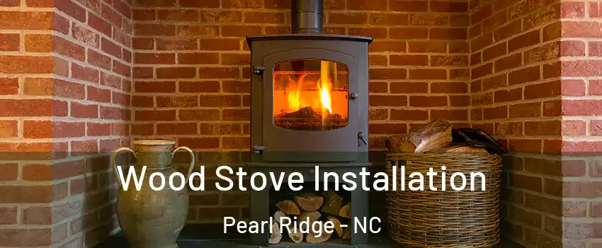 Wood Stove Installation Pearl Ridge - NC