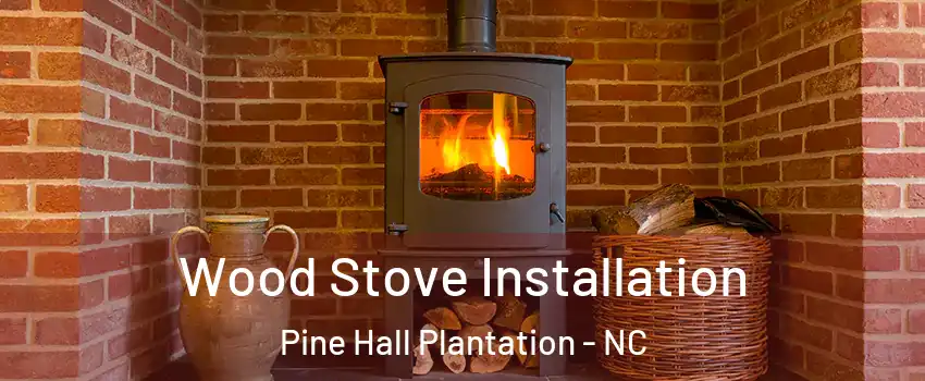 Wood Stove Installation Pine Hall Plantation - NC