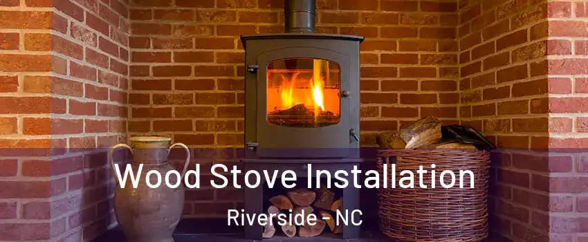 Wood Stove Installation Riverside - NC