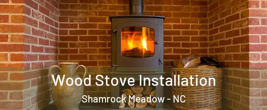 Wood Stove Installation Shamrock Meadow - NC