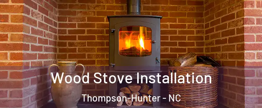 Wood Stove Installation Thompson-Hunter - NC