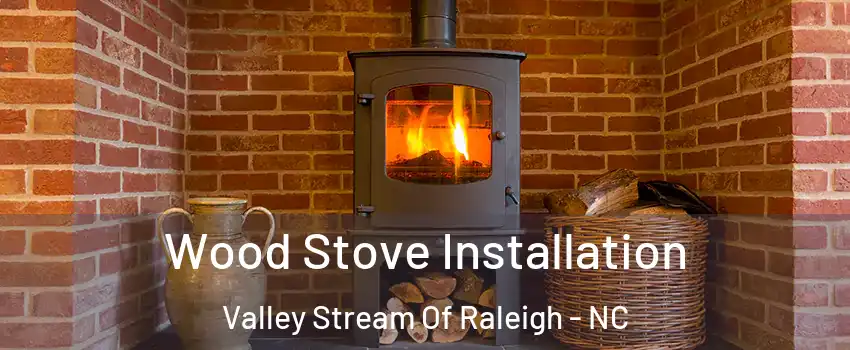 Wood Stove Installation Valley Stream Of Raleigh - NC
