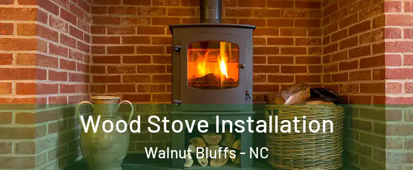Wood Stove Installation Walnut Bluffs - NC