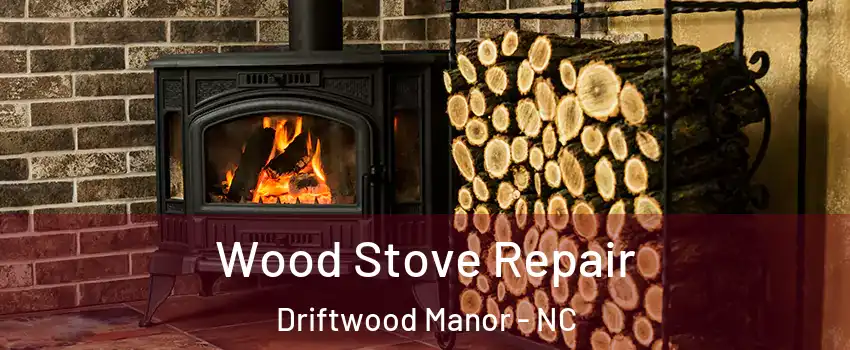 Wood Stove Repair Driftwood Manor - NC