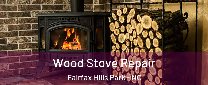 Wood Stove Repair Fairfax Hills Park - NC