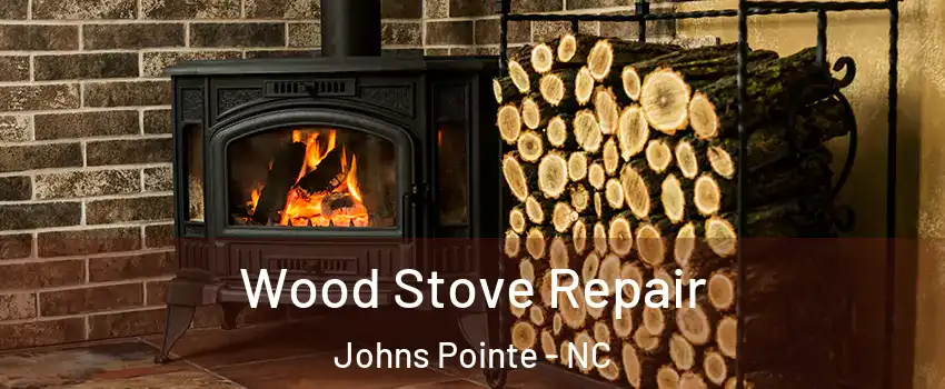 Wood Stove Repair Johns Pointe - NC