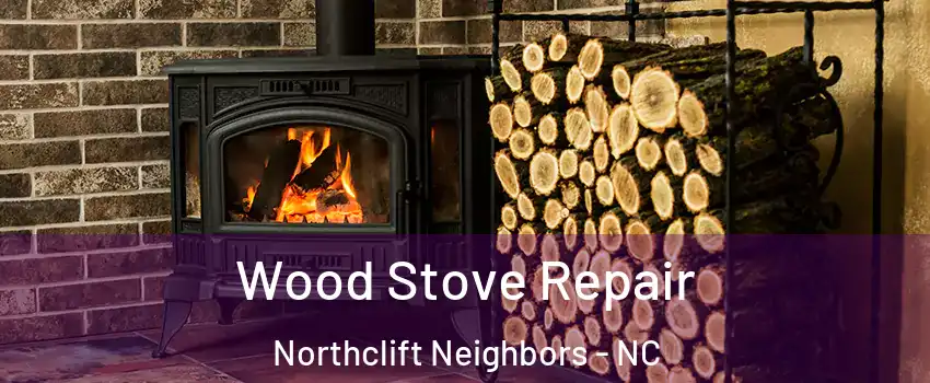 Wood Stove Repair Northclift Neighbors - NC