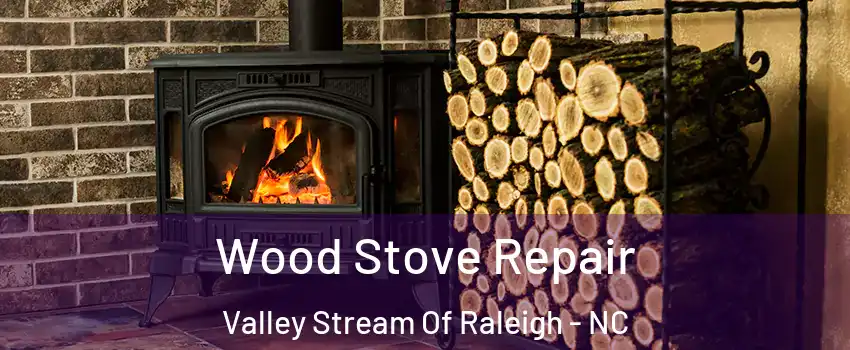 Wood Stove Repair Valley Stream Of Raleigh - NC