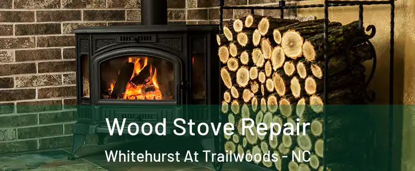 Wood Stove Repair Whitehurst At Trailwoods - NC
